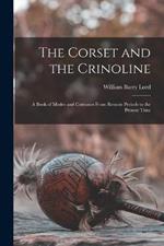 The Corset and the Crinoline: A Book of Modes and Costumes From Remote Periods to the Present Time