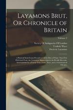 Layamons Brut, Or Chronicle of Britain: A Poetical Semi-Saxon Paraphrase of the Brut of Wace. Now First Published From the Cottonian Manuscripts in the British Museum, Accompanied by a Literal Translation, Notes, and a Grammatical Glossary; Volume 2