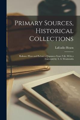 Primary Sources, Historical Collections: Kokoro: Hints and Echoes of Japanese Inner Life, With a Foreword by T. S. Wentworth - Lafcadio Hearn - cover