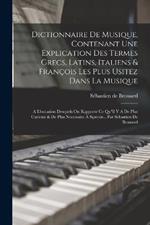 Dictionnaire De Musique, Contenant Une Explication Des Termes Grecs, Latins, Italiens & François Les Plus Usitez Dans La Musique: A L'occasion Desquels On Rapporte Ce Qu