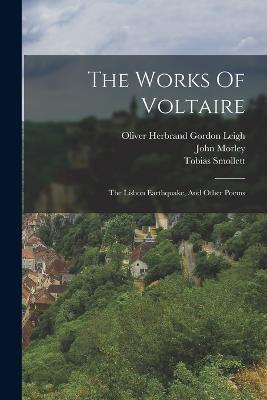 The Works Of Voltaire: The Lisbon Earthquake, And Other Poems - Tobias Smollett,John Morley - cover