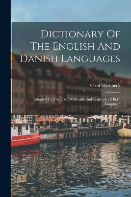 Dictionary Of The English And Danish Languages: Adapted To The Use Of Schools And Learners Of Both Language - Cecil Hornbeck - cover