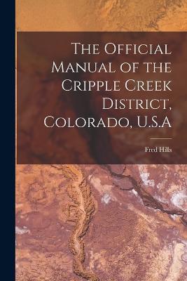 The Official Manual of the Cripple Creek District, Colorado, U.S.A - Fred Hills - cover