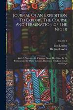 Journal Of An Expedition To Explore The Course And Termination Of The Niger: With A Narrative Of A Voyage Down That River To Its Termination: In Three Volumes, Illustrated With Engravings And Maps; Volume 2