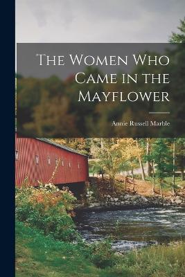 The Women Who Came in the Mayflower - Annie Russell Marble - cover