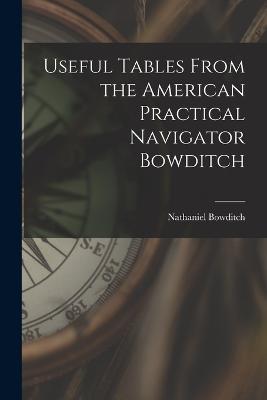 Useful Tables From the American Practical Navigator Bowditch - Bowditch Nathaniel - cover