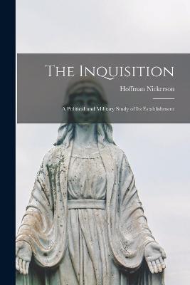 The Inquisition: A Political and Military Study of Its Establishment - Hoffman Nickerson - cover