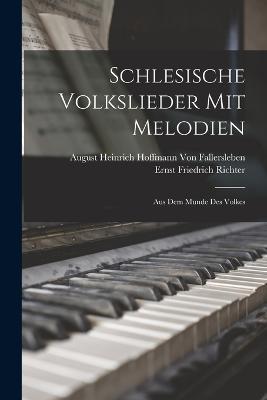 Schlesische Volkslieder Mit Melodien: Aus Dem Munde Des Volkes - Ernst Friedrich Richter,August Heinrich Hof Von Fallersleben - cover