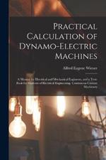 Practical Calculation of Dynamo-Electric Machines: A Manual for Electrical and Mechanical Engineers, and a Text-Book for Students of Electrical Engineering. Continuous Current Machinery