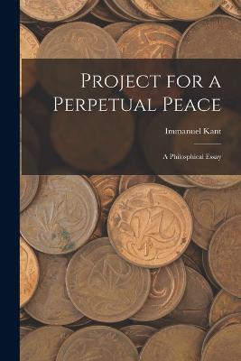 Project for a Perpetual Peace: A Philosphical Essay - Immanuel Kant - cover
