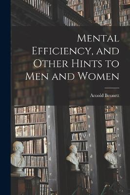 Mental Efficiency, and Other Hints to men and Women - Arnold Bennett - cover