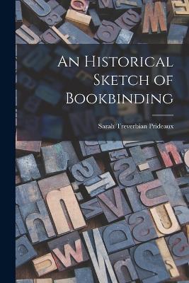 An Historical Sketch of Bookbinding - Sarah Treverbian Prideaux - cover