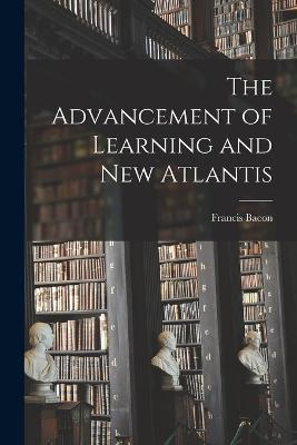 The Advancement of Learning and New Atlantis - Bacon Francis - cover