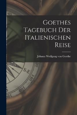 Goethes Tagebuch Der Italienischen Reise - Johann Wolfgang Von Goethe - cover