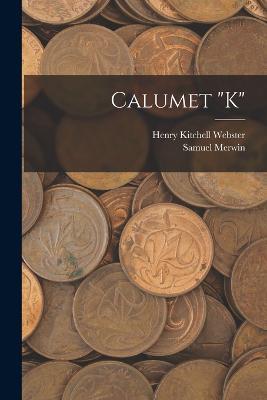 Calumet K - Henry Kitchell Webster,Samuel Merwin - cover