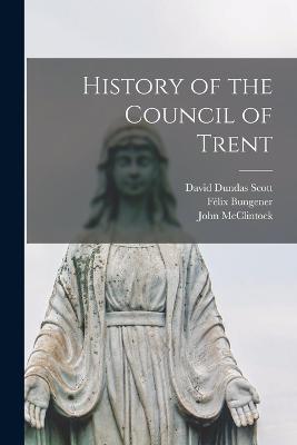 History of the Council of Trent - Felix Bungener,David Dundas Scott,John McClintock - cover