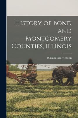 History of Bond and Montgomery Counties, Illinois - William Henry Perrin - cover