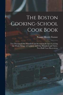 The Boston Cooking-school Cook Book; two Thousand one Hundred and Seventeen Recipes Covering the Whole Range of Cookery, and one Hundred and Thirty-two Half-tone Illustrations - Fannie Merritt Farmer - cover