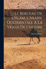 Le Berceau de l'Islam, l'Arabie occidentale a la veille de l'hegire