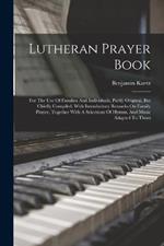 Lutheran Prayer Book: For The Use Of Families And Individuals, Partly Original, But Chiefly Compiled, With Introductory Remarks On Family Prayer, Together With A Selections Of Hymns, And Music Adapted To Them