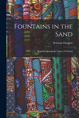 Fountains in the Sand: Rambles Among the Oases of Tunisia - Norman Douglas - cover