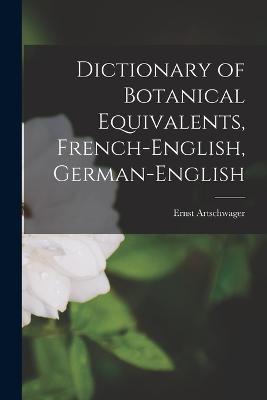 Dictionary of Botanical Equivalents, French-English, German-English - Ernst Artschwager - cover