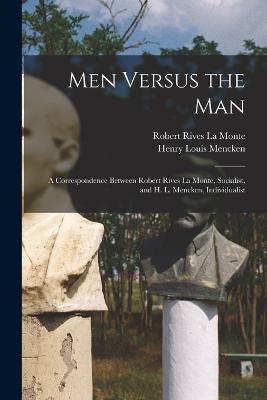 Men Versus the Man: A Correspondence Between Robert Rives La Monte, Socialist, and H. L. Mencken, Individualist - Henry Louis Mencken,Robert Rives La Monte - cover