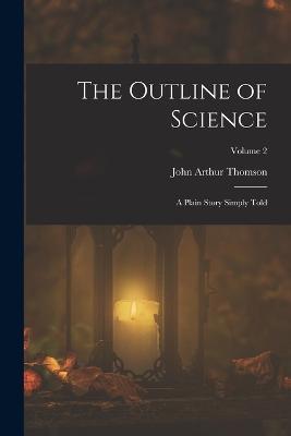 The Outline of Science: A Plain Story Simply Told; Volume 2 - John Arthur Thomson - cover