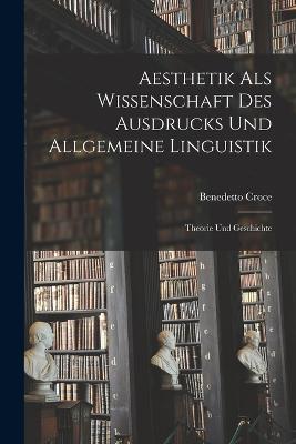 Aesthetik als Wissenschaft des Ausdrucks und allgemeine Linguistik: Theorie und Geschichte - Benedetto Croce - cover