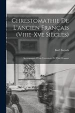 Chrestomathie De L'ancien Francais (Viiie-Xve Siecles): Accompagnee D'une Grammaire Et D'un Glossaire