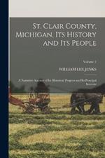 St. Clair County, Michigan, Its History and Its People: A Narrative Account of Its Historical Progress and Its Principal Interests; Volume 1