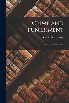 Crime and Punishment: A Russian Realistic Novel - Fyodor Dostoyevsky - cover