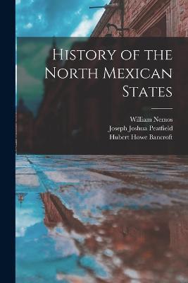 History of the North Mexican States - Hubert Howe Bancroft,Henry Lebbeus Oak,Joseph Joshua Peatfield - cover