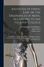 Institutes of Hindu law, or, The Ordinances of Menu, According to the Gloss of Culluca: Comprising the Indian System of Duties, Religious and Civil: Verbally Translated From the Original Sanscrit: With a Preface, by Sir William Jones