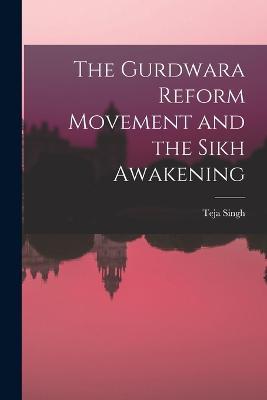 The Gurdwara Reform Movement and the Sikh Awakening - Teja Singh - cover