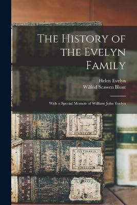 The History of the Evelyn Family: With a Special Memoir of William John Evelyn - Wilfrid Scawen Blunt,Helen Evelyn - cover