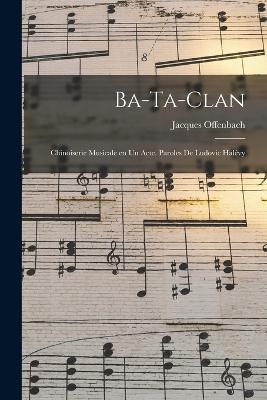 Ba-ta-clan; chinoiserie musicale en un acte. Paroles de Ludovic Halévy - Jacques Offenbach - cover