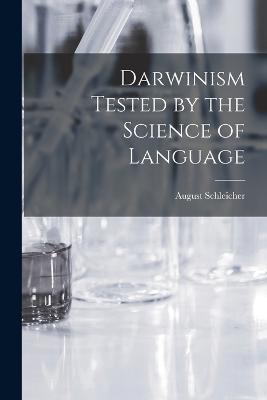 Darwinism Tested by the Science of Language - August Schleicher - cover