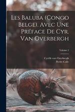 Les Baluba (Congo Belge). Avec une preface de Cyr. van Overbergh; Volume 2