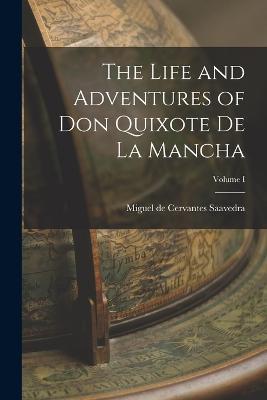 The Life and Adventures of Don Quixote de la Mancha; Volume I - Miguel De Cervantes Saavedra - cover