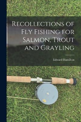 Recollections of Fly Fishing for Salmon, Trout and Grayling - Edward Hamilton - cover