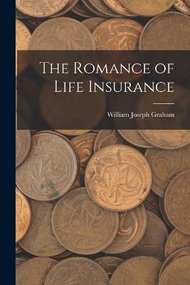 The Romance of Life Insurance - William Joseph Graham - cover