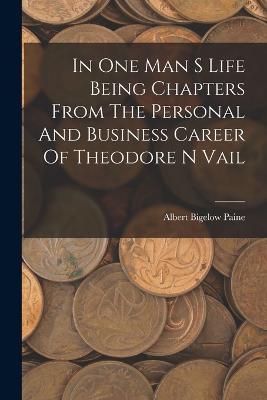 In One Man S Life Being Chapters From The Personal And Business Career Of Theodore N Vail - Albert Bigelow Paine - cover