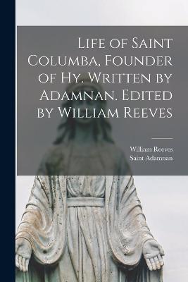 Life of Saint Columba, Founder of Hy. Written by Adamnan. Edited by William Reeves - Saint Adamnan,William Reeves - cover