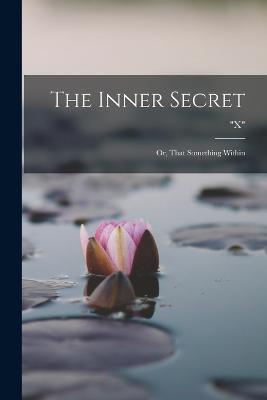 The Inner Secret: Or, That Something Within - X - cover