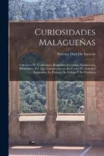 Curiosidades Malaguenas: Coleccion De Tradiciones, Biografias, Leyendas, Narraciones, Efemerides, Etc. Que Compendiaran, En Forma De Articulos Separados, La Historia De Malaga Y Su Provincia