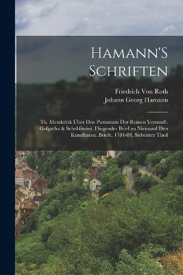 Hamann'S Schriften: Th. Metakritik UEber Den Purismum Der Reinen Vernunft. Golgatha & Scheblimini. Fliegender Brief an Niemand Den Kundbaren. Briefe, 1784-88, Siebenter Theil - Johann Georg Hamann,Friedrich Von Roth - cover