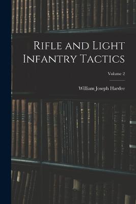 Rifle and Light Infantry Tactics; Volume 2 - William Joseph Hardee - cover