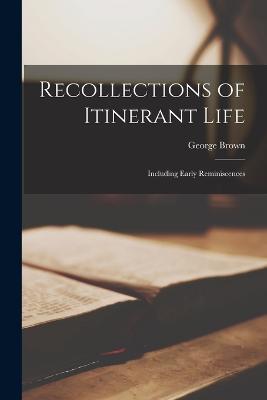 Recollections of Itinerant Life: Including Early Reminiscences - George Brown - cover