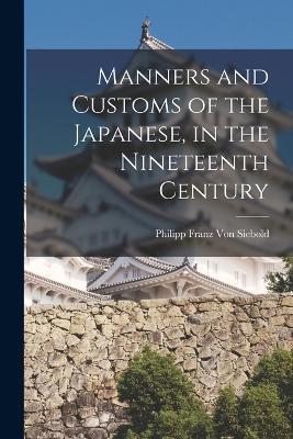 Manners and Customs of the Japanese, in the Nineteenth Century - Philipp Franz Von Siebold - cover